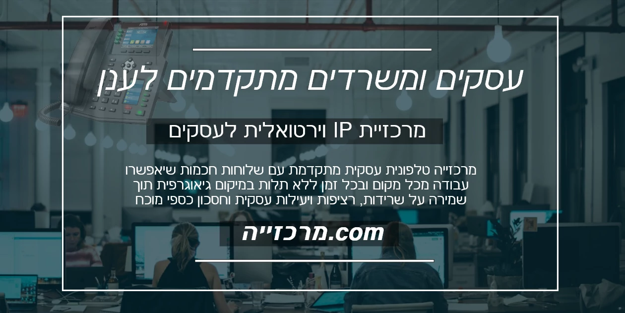 מרכזייה טלפונית עסקית מתקדמת עם שלוחות חכמות עבודה מכל מקום ובכל זמן ללא תלות במיקום גיאוגרפית תוך שמירה על שרידות, רציפות ויעילות עסקית